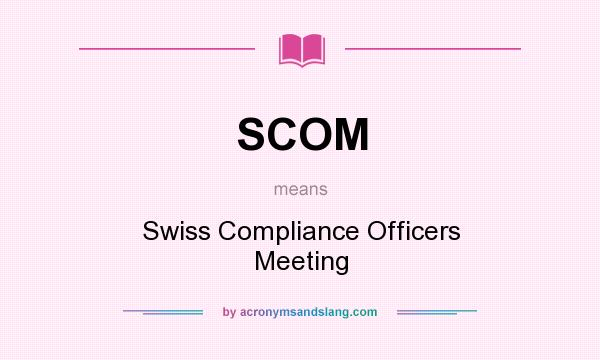 What does SCOM mean? It stands for Swiss Compliance Officers Meeting