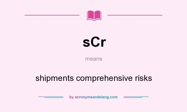 What does sCr mean? It stands for shipments comprehensive risks