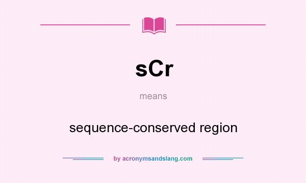 What does sCr mean? It stands for sequence-conserved region