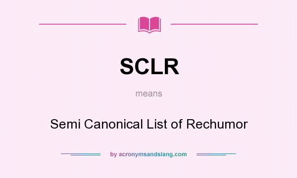 What does SCLR mean? It stands for Semi Canonical List of Rechumor