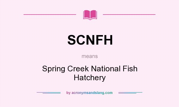 What does SCNFH mean? It stands for Spring Creek National Fish Hatchery