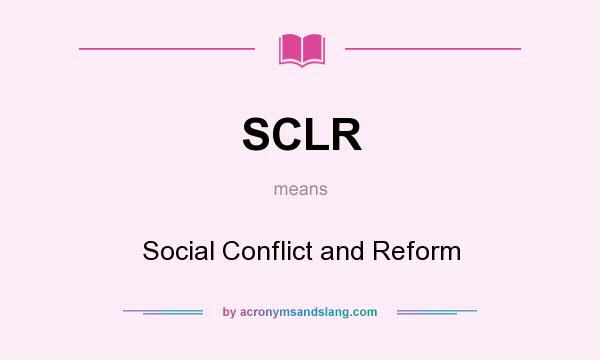What does SCLR mean? It stands for Social Conflict and Reform