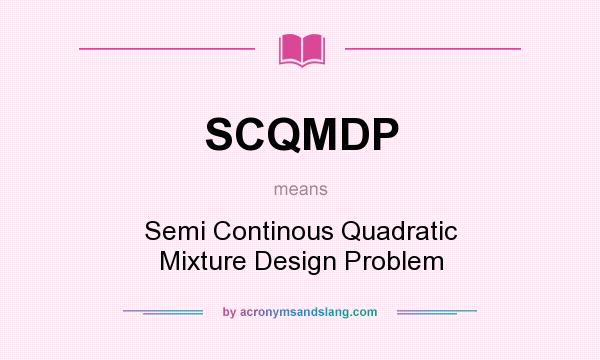 What does SCQMDP mean? It stands for Semi Continous Quadratic Mixture Design Problem