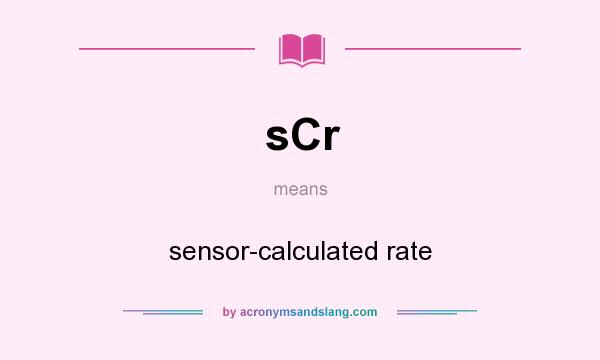 What does sCr mean? It stands for sensor-calculated rate