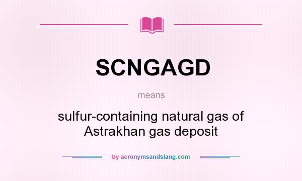 What does SCNGAGD mean? It stands for sulfur-containing natural gas of Astrakhan gas deposit