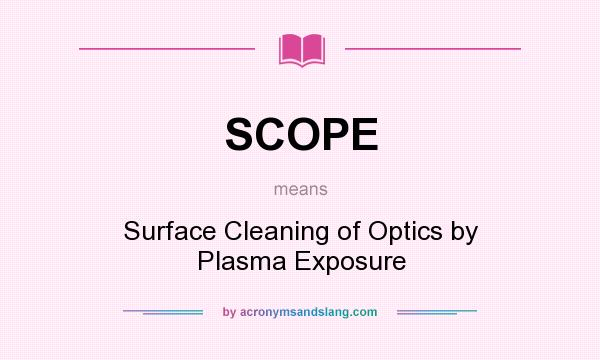 What does SCOPE mean? It stands for Surface Cleaning of Optics by Plasma Exposure
