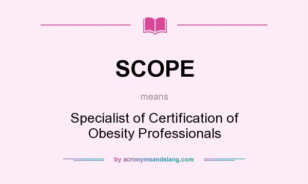 What does SCOPE mean? It stands for Specialist of Certification of Obesity Professionals