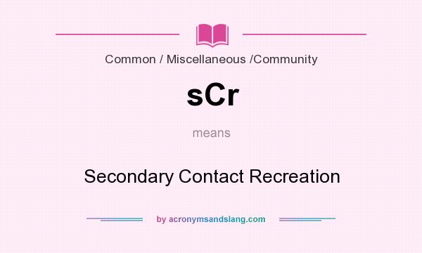 What does sCr mean? It stands for Secondary Contact Recreation