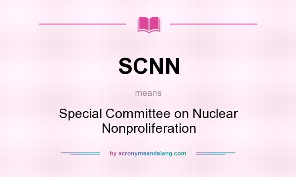 What does SCNN mean? It stands for Special Committee on Nuclear Nonproliferation