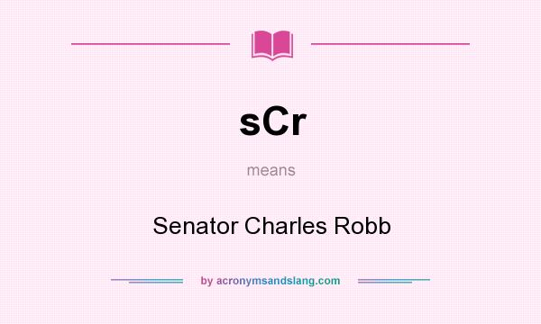 What does sCr mean? It stands for Senator Charles Robb