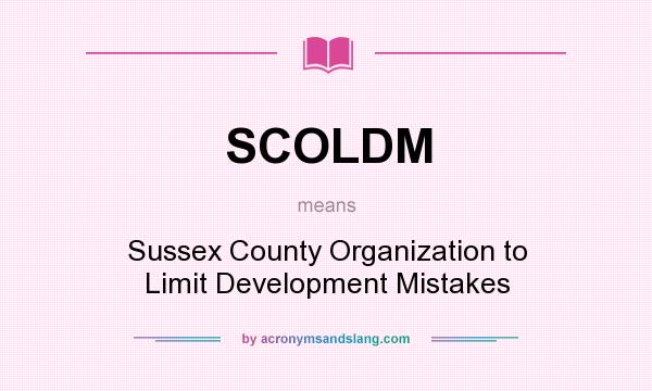 What does SCOLDM mean? It stands for Sussex County Organization to Limit Development Mistakes