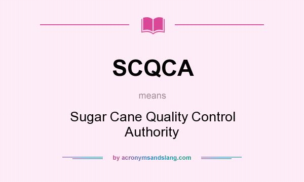 What does SCQCA mean? It stands for Sugar Cane Quality Control Authority