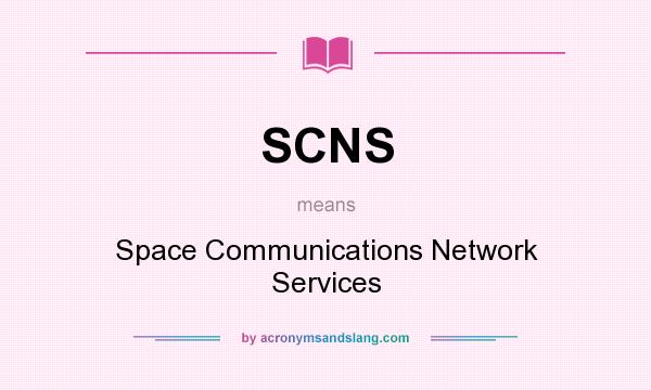 What does SCNS mean? It stands for Space Communications Network Services