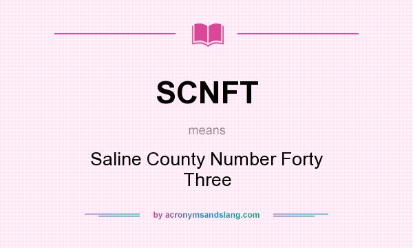 What does SCNFT mean? It stands for Saline County Number Forty Three