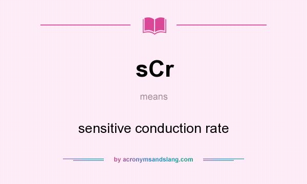 What does sCr mean? It stands for sensitive conduction rate