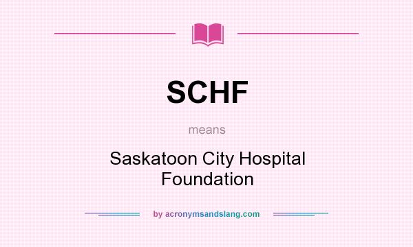 What does SCHF mean? It stands for Saskatoon City Hospital Foundation