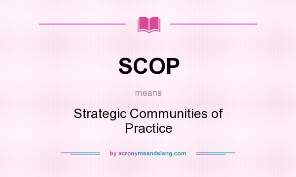 What does SCOP mean? It stands for Strategic Communities of Practice