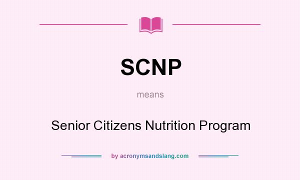 What does SCNP mean? It stands for Senior Citizens Nutrition Program