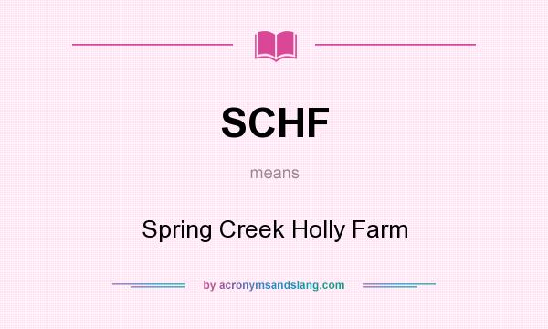What does SCHF mean? It stands for Spring Creek Holly Farm