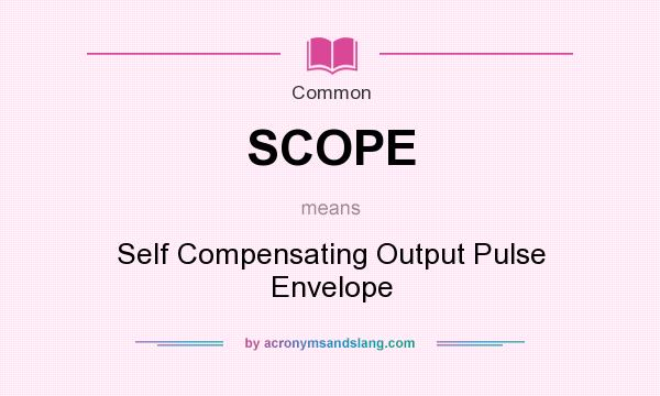 What does SCOPE mean? It stands for Self Compensating Output Pulse Envelope