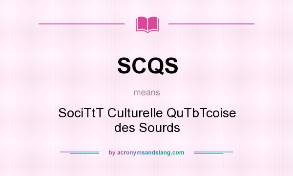 What does SCQS mean? It stands for SociTtT Culturelle QuTbTcoise des Sourds
