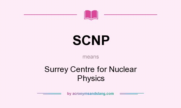 What does SCNP mean? It stands for Surrey Centre for Nuclear Physics