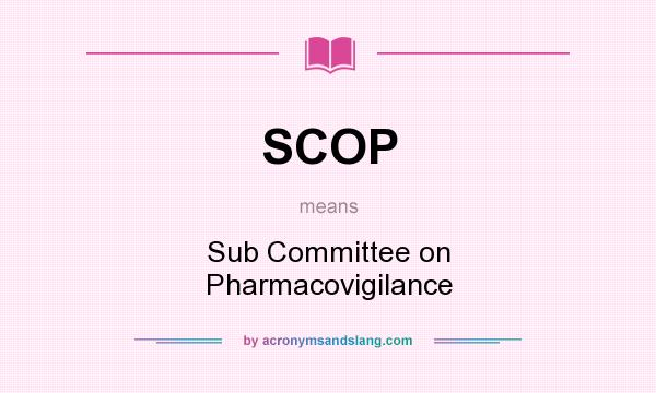 What does SCOP mean? It stands for Sub Committee on Pharmacovigilance