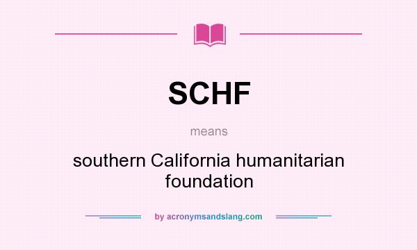 What does SCHF mean? It stands for southern California humanitarian foundation