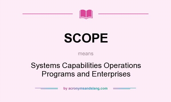 What does SCOPE mean? It stands for Systems Capabilities Operations Programs and Enterprises