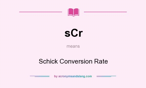 What does sCr mean? It stands for Schick Conversion Rate