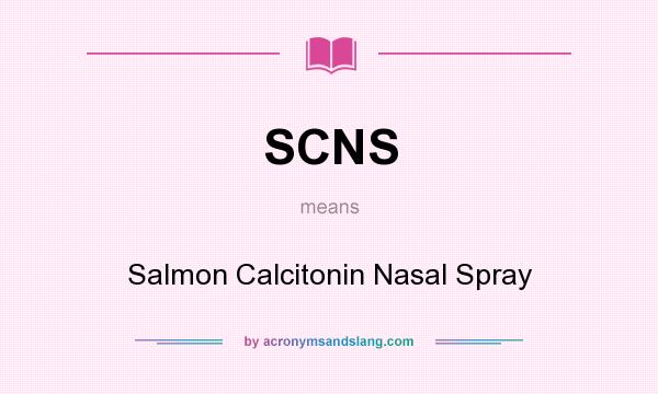 What does SCNS mean? It stands for Salmon Calcitonin Nasal Spray