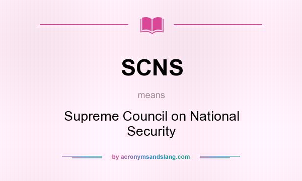 What does SCNS mean? It stands for Supreme Council on National Security