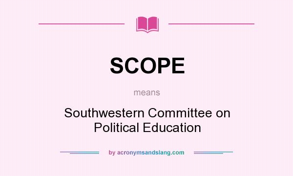 What does SCOPE mean? It stands for Southwestern Committee on Political Education