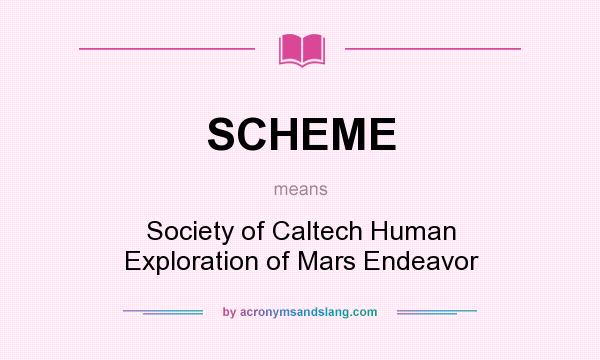 What does SCHEME mean? It stands for Society of Caltech Human Exploration of Mars Endeavor