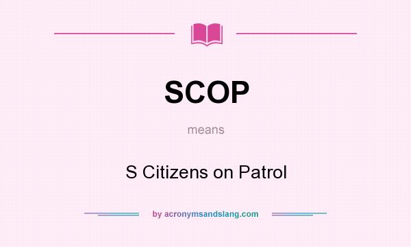 What does SCOP mean? It stands for S Citizens on Patrol