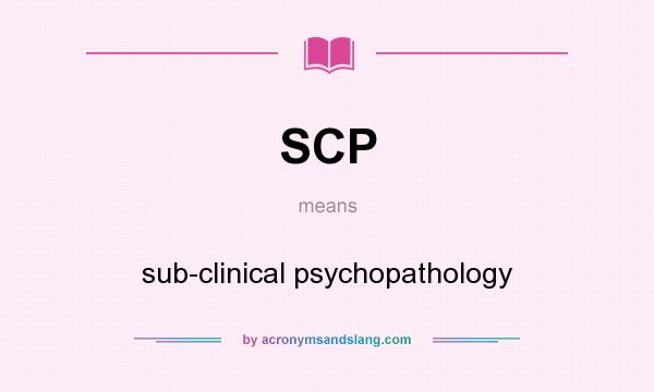 What does SCP mean? It stands for sub-clinical psychopathology