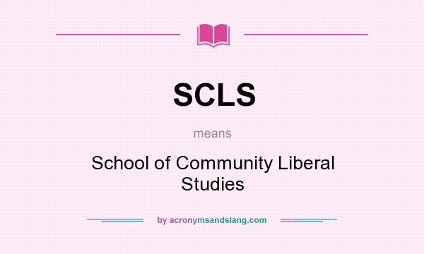 What does SCLS mean? It stands for School of Community Liberal Studies