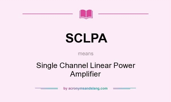 What does SCLPA mean? It stands for Single Channel Linear Power Amplifier