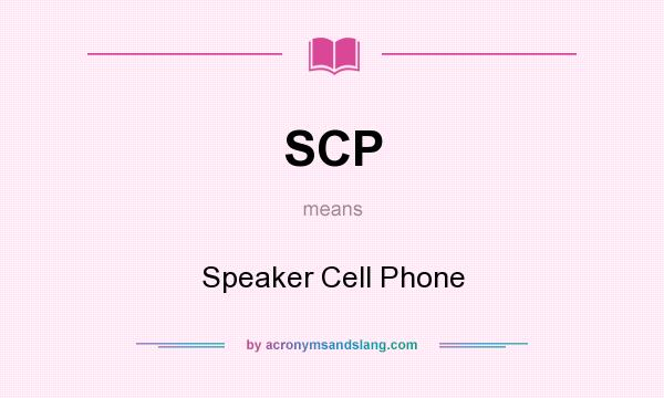 What does SCP mean? It stands for Speaker Cell Phone