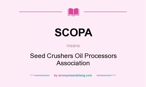 What does SCOPA mean? It stands for Seed Crushers Oil Processors Association