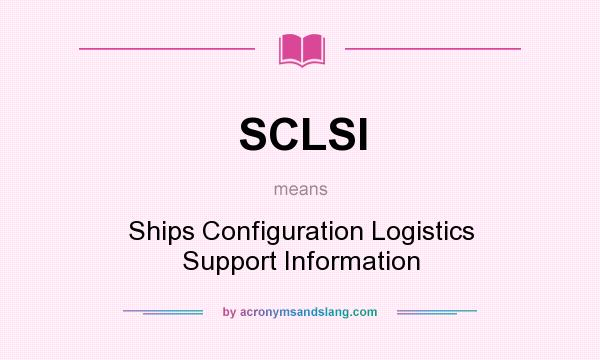 What does SCLSI mean? It stands for Ships Configuration Logistics Support Information