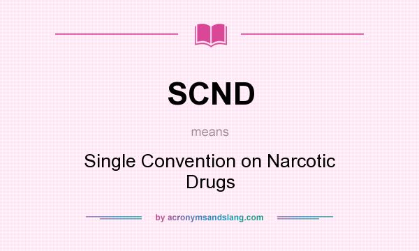 What does SCND mean? It stands for Single Convention on Narcotic Drugs