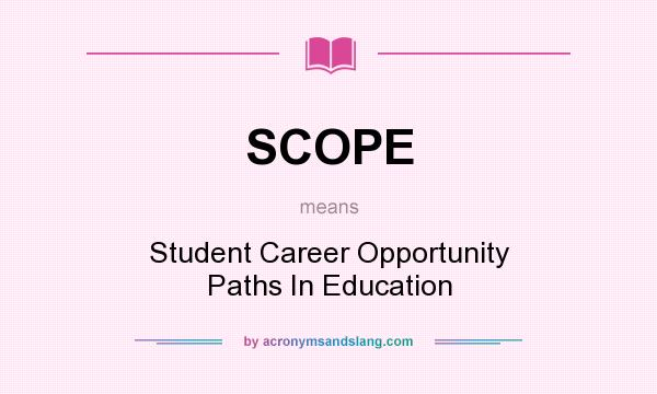 What does SCOPE mean? It stands for Student Career Opportunity Paths In Education