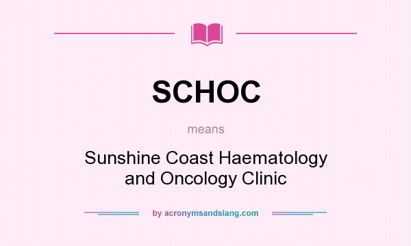What does SCHOC mean? It stands for Sunshine Coast Haematology and Oncology Clinic