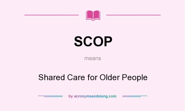 What does SCOP mean? It stands for Shared Care for Older People