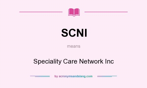 What does SCNI mean? It stands for Speciality Care Network Inc
