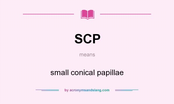 What does SCP mean? It stands for small conical papillae