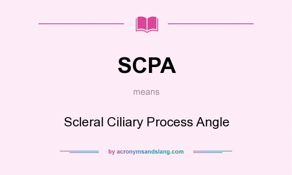 What does SCPA mean? It stands for Scleral Ciliary Process Angle