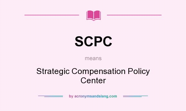 What does SCPC mean? It stands for Strategic Compensation Policy Center