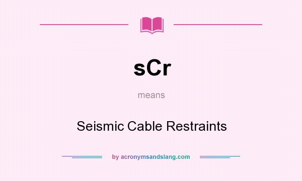 What does sCr mean? It stands for Seismic Cable Restraints